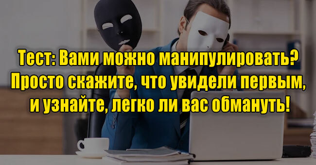 Вами можно манипулировать? Просто скажите, что увидели первым, и узнайте, легко ли вас обмануть!