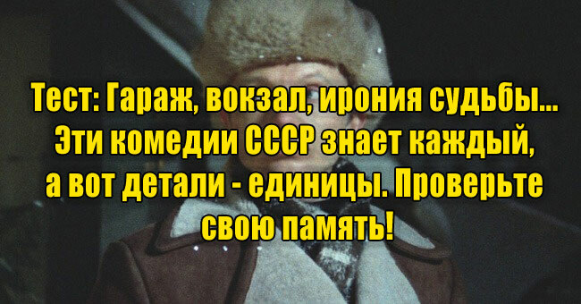 Гараж, вокзал, ирония... Эти комедии СССР знает каждый, а вот детали - единицы. Проверьте свою память!