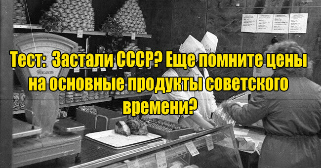 Застали СССР? Еще помните цены на основные продукты советского времени?