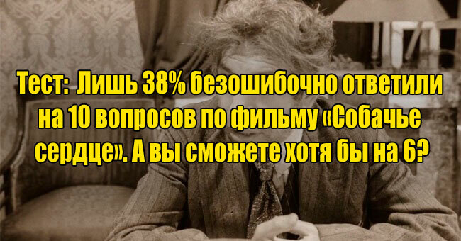 Лишь 39% безошибочно ответили на 10 вопросов по фильму «Собачье сердце». А вы сможете хотя бы на 6?