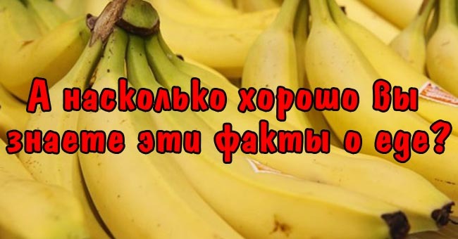 А насколько хорошо вы знаете эти факты о еде?