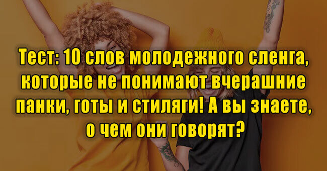 10 слов молодежного сленга, которые не понимают вчерашние панки, готы и стиляги! А вы знаете, о чем они говорят?