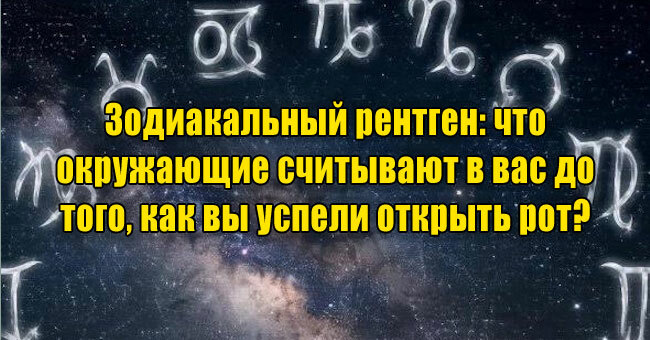 Зодиакальный рентген: что окружающие считывают в вас до того, как вы успели открыть рот?