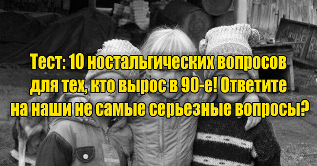 10 ностальгических вопросов для тех, кто вырос в 90-е! Ответите на наши не самые серьезные вопросы?