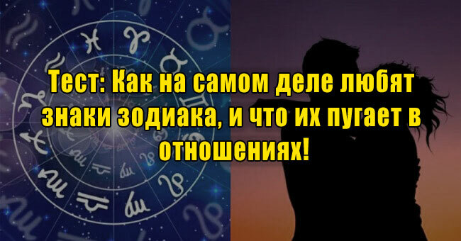 Как на самом деле любят знаки зодиака, и что их пугает в отношениях!