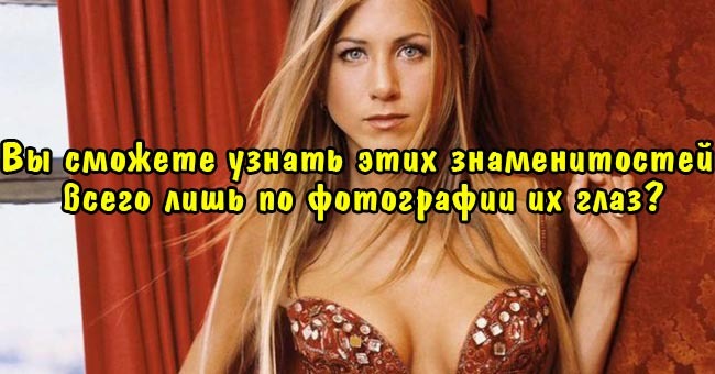 Вы сможете узнать этих знаменитостей всего лишь по фотографии их глаз?