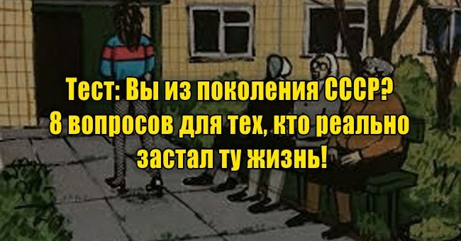 Вы из поколения СССР? 8 вопросов для тех, кто реально застал ту жизнь!