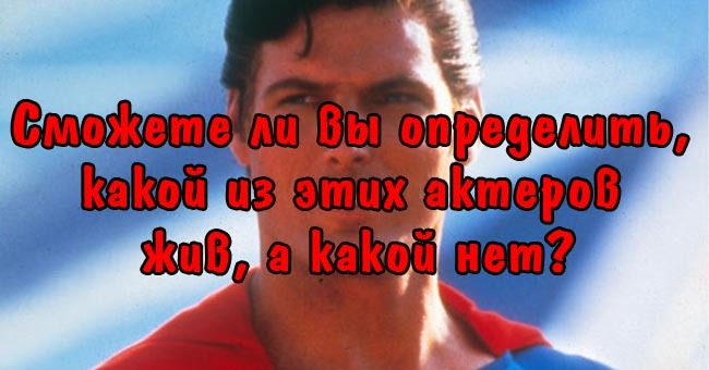 Сможете ли вы определить, какой из этих актеров жив, а какой нет?