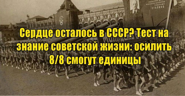 Сердце осталось в СССР? Тест на знание советской жизни: осилить 8/8 смогут единицы