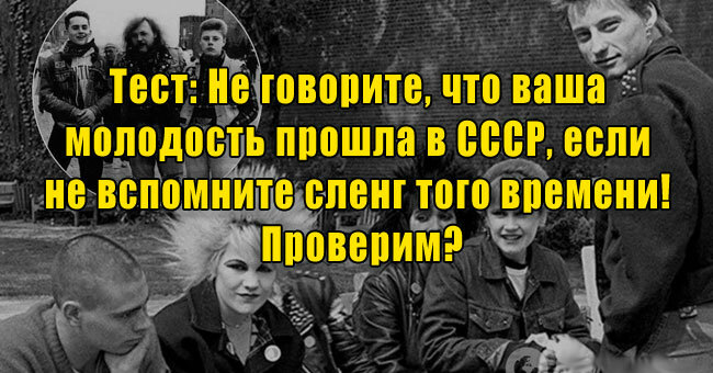 Не говорите, что ваша молодость прошла в СССР, если не вспомните сленг того времени! Проверим?
