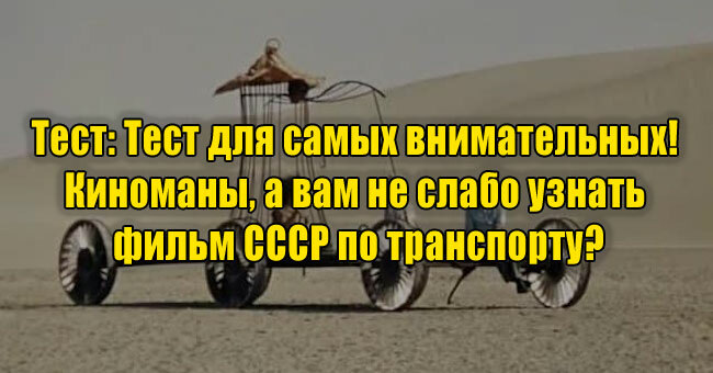 Тест для самых внимательных! Киноманы, а вам не слабо узнать фильм СССР по транспорту?