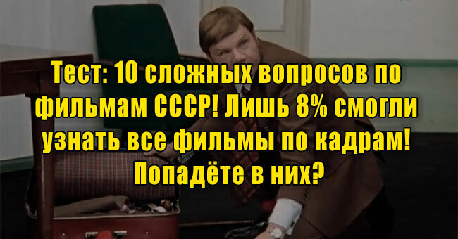 10 сложных вопросов по фильмам СССР! Лишь 8% смогли узнать все фильмы по кадрам! Попадёте в них?