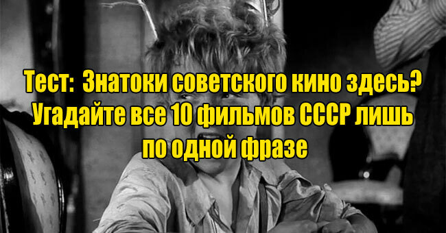 Знатоки советского кино здесь? Угадайте все 10 фильмов СССР лишь по одной фразе