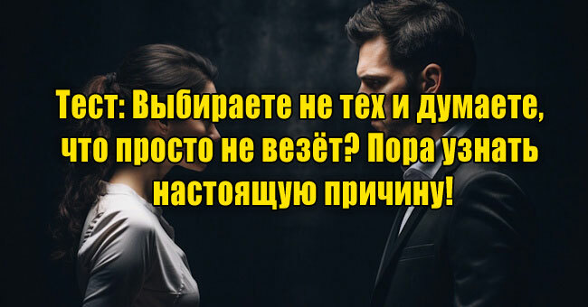 Выбираете не тех и думаете, что просто не везёт? Пора узнать настоящую причину!