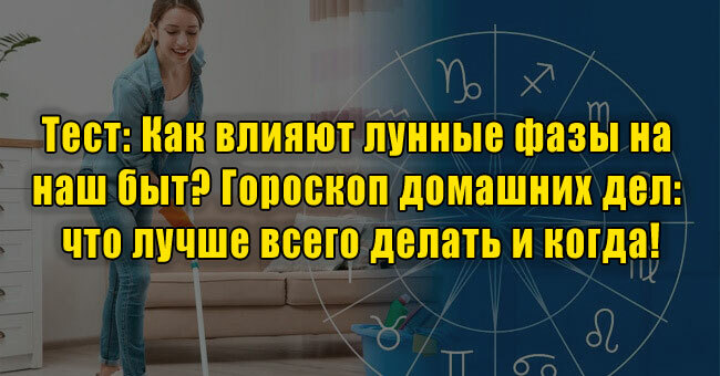 Как влияют лунные фазы на наш быт? Гороскоп домашних дел: что лучше всего делать и когда!