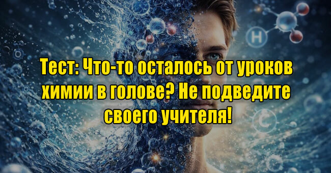 Что-то осталось от уроков химии в голове? Не подведите своего учителя!