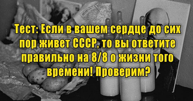 Если в вашем сердце до сих пор живет СССР, то вы ответите правильно на 8/8 о жизни того времени! Проверим?