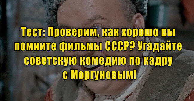 Проверим, как хорошо вы помните фильмы СССР? Угадайте советскую комедию по кадру с Моргуновым!