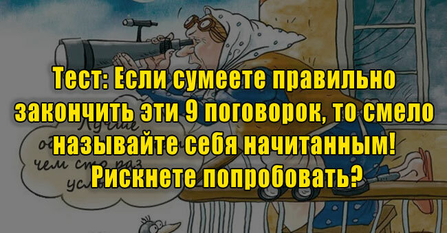Если сумеете правильно закончить эти поговорки, то смело называйте себя начитанным! Рискнете попробовать?