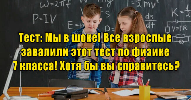 Мы в шоке! Все взрослые завалили этот тест по физике 7 класса! Хотя бы вы справитесь?