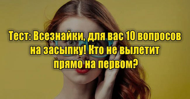 Всезнайки, для вас 10 вопросов на засыпку! Кто не вылетит прямо на первом?