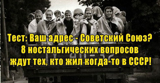 Ваш адрес - Советский Союз? 8 ностальгических вопросов ждут тех, кто жил когда-то в СССР!