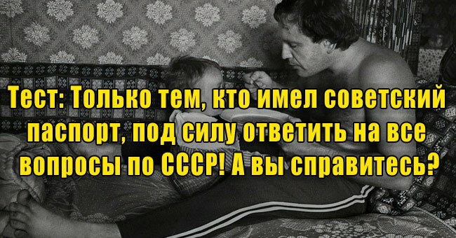 Только тем, кто имел советский паспорт, под силу ответить на все вопросы по СССР! А вы справитесь?