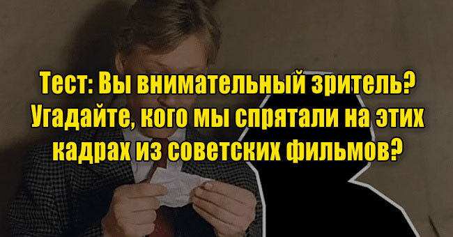 Вы внимательный зритель? Угадайте, кого мы спрятали на этих кадрах из советских фильмов? 