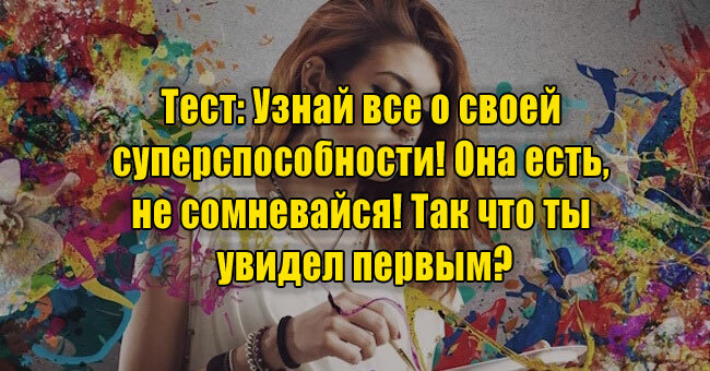 Узнай все о своей суперспособности! Она есть, не сомневайся! Так что ты увидел первым?