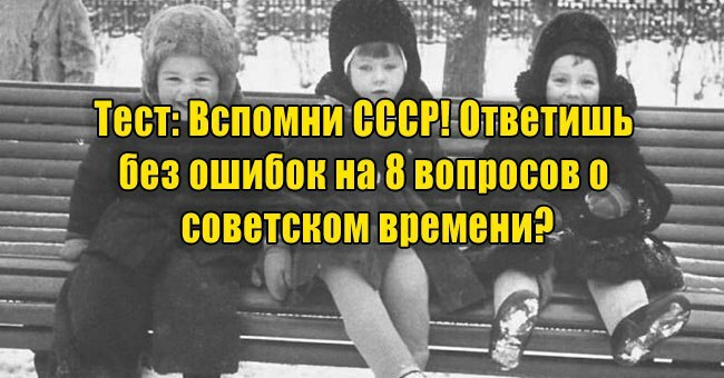 Вспомни СССР! Ответишь без ошибок на 8 вопросов о советском времени?