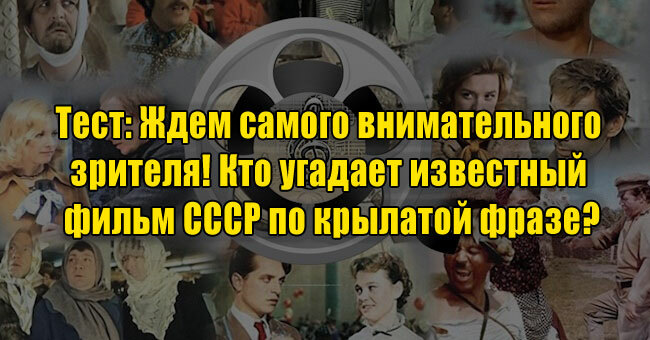 Ждем самого внимательного зрителя! Кто угадает известный фильм СССР по крылатой фразе?