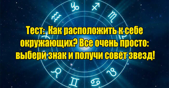 Как расположить к себе окружающих? Все очень просто: выбери знак и получи совет звезд!