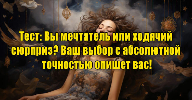 Вы мечтатель или ходячий сюрприз? Ваш выбор с абсолютной точностью опишет вас!