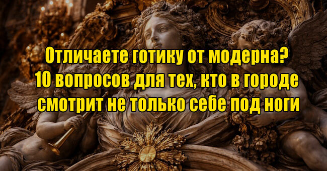 Отличаете готику от модерна? 10 вопросов для тех, кто в городе смотрит не только себе под ноги