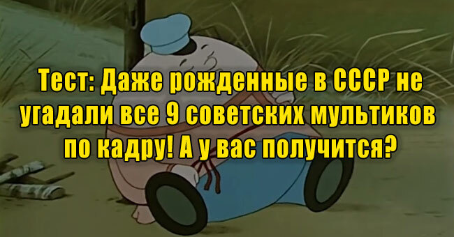 Даже рожденные в СССР не угадали все 9 советских мультиков по кадру! А у вас получится?