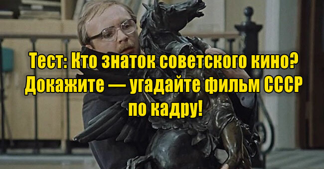 Кто знаток советского кино? Докажите — угадайте фильм СССР по кадру!