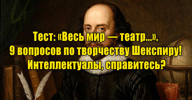 «Весь мир — театр...». 9 вопросов по творчеству Шекспиру! Интеллектуалы, справитесь?