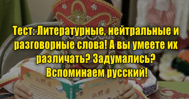 Литературные, нейтральные и разговорные слова! А вы умеете их различать? Задумались? Вспоминаем русский!