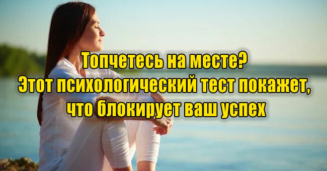 Топчетесь на месте? Этот психологический тест покажет, что блокирует ваш успех