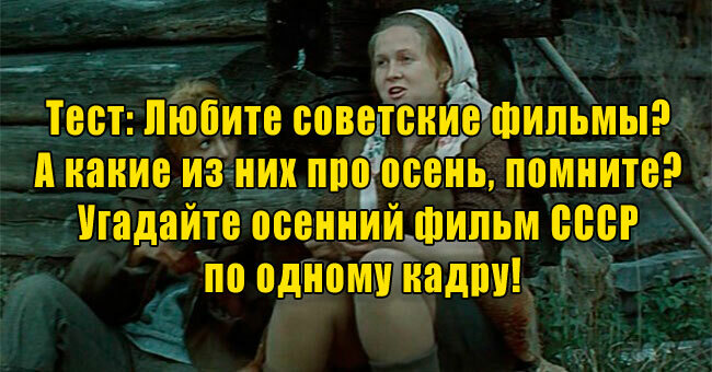 Любите советские фильмы? А какие из них про осень, помните? Угадайте осенний фильм СССР по одному кадру!