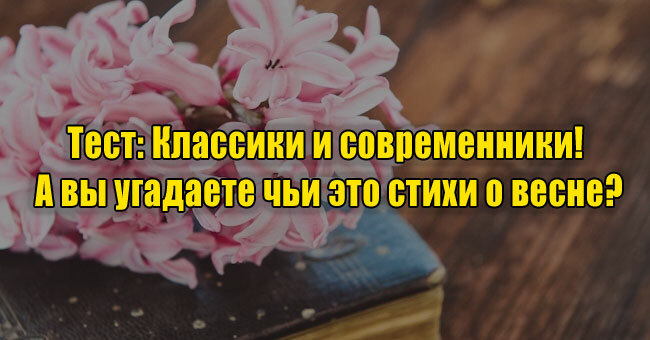 Классики и современники! А вы угадаете чьи это стихи о весне?
