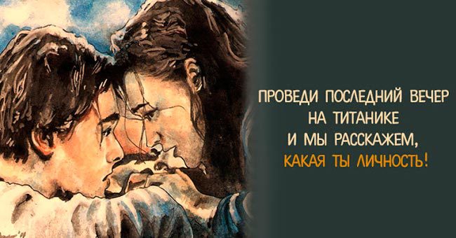 Проведи последний вечер на титанике и мы расскажем, какая ты личность! 