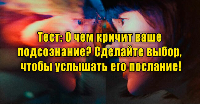 О чем кричит ваше подсознание? Сделайте выбор, чтобы услышать его послание!