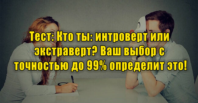 Кто ты: интроверт или экстраверт? Ваш выбор с точностью до 99% определит это!
