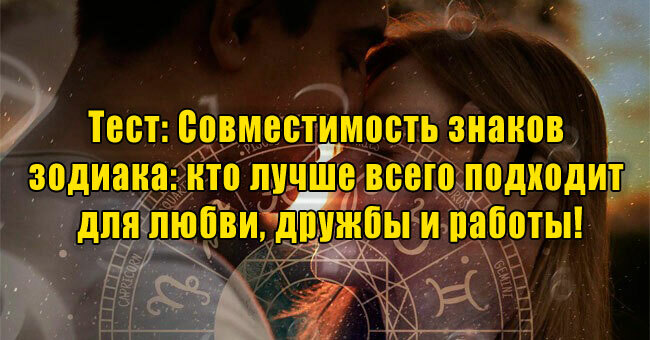 Совместимость знаков зодиака: кто лучше всего подходит для любви, дружбы и работы!