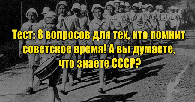 8 вопросов для тех, кто помнит советское время! А вы думаете, что знаете СССР?