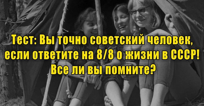 Вы точно советский человек, если ответите на 8/8 о жизни в СССР! Все ли вы помните?