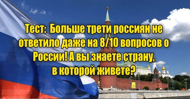 Больше трети россиян не ответило даже на 8/10 вопросов о России! А вы знаете страну, в которой живете?