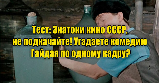 Знатоки кино СССР, не подкачайте! Угадаете комедию Гайдая по одному кадру?