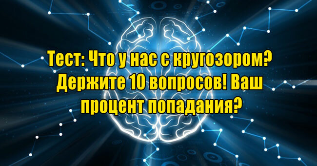 Что у нас с кругозором? Держите 10 вопросов! Ваш процент попадания?